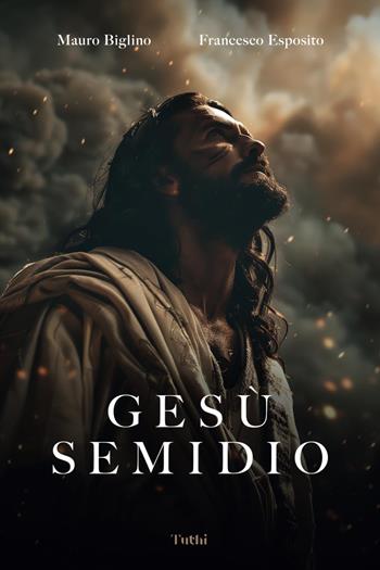 Gesù semidio - Mauro Biglino, Francesco Esposito - Libro Tuthi 2024 | Libraccio.it
