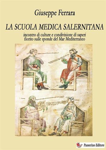 La scuola medica salernitana. Incontro di culture e condivisione di saperi fiorito sulle sponde del Mediterraneo. Nuova ediz. - Giuseppe Ferrara - Libro Passerino Luigi 2024 | Libraccio.it
