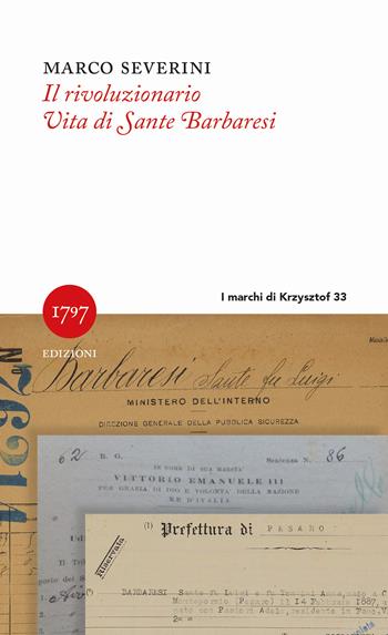 Il rivoluzionario. Vita di Sante Barbaresi - Marco Severini - Libro Millesettecentonovantasette Edizioni 2024, I marchi di Krzysztof | Libraccio.it