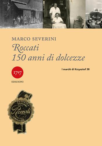 Roccati. 150 anni di dolcezze - Marco Severini - Libro Millesettecentonovantasette Edizioni 2025, I marchi di Krzysztof | Libraccio.it