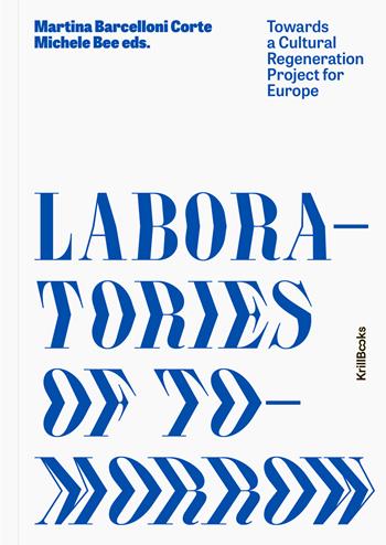Laboratories of tomorrow. Towards a cultural regeneration project for Europe - Martina Barcelloni Corte, Michele Bee, Pavel Kunysz - Libro Krill Books 2025 | Libraccio.it