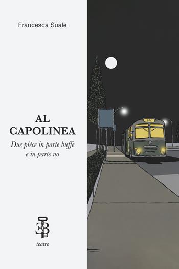 Al Capolinea. Due pièce in parte buffe e in parte no - Francesca Suale - Libro Edizioni Botteghe Invisibili 2024, Teatro | Libraccio.it