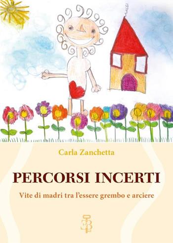 Percorsi incerti. Vite di madri tra l'essere grembo e arciere - Carla Zanchetta - Libro Edizioni Botteghe Invisibili 2025, Divulgazione | Libraccio.it