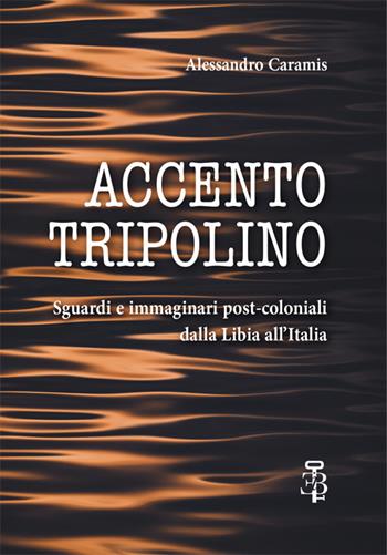 Accento tripolino. Sguardi e immaginari post-coloniali dalla Libia all’Italia - Alessandro Caramis - Libro Edizioni Botteghe Invisibili 2025, Divulgazione | Libraccio.it