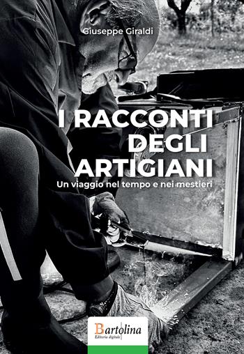 I racconti degli artigiani. Un viaggio nel tempo e nei mestieri. Nuova ediz. - Giuseppe Giraldi - Libro Bartolina Editoria Digitale 2025, Risvegli | Libraccio.it