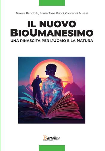 Il nuovo bioumanesimo. Una rinascita per l'uomo e la natura. Nuova ediz. - Teresa Pandolfi, Maria Josè Pucci, Giovanni Misasi - Libro Bartolina Editoria Digitale 2025 | Libraccio.it