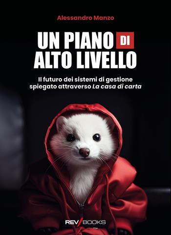 Un piano di alto livello. Il futuro dei sistemi di gestione spiegato attraverso «La casa di carta» - Alessandro Manzo - Libro RevBooks 2024 | Libraccio.it