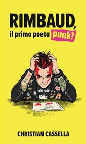 Rimbaud, il primo poeta punk? Nuova ediz.