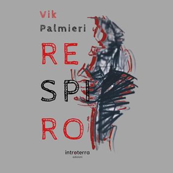Respiro - Vik Palmieri - Libro Introterra Edizioni 2025, Isterie | Libraccio.it