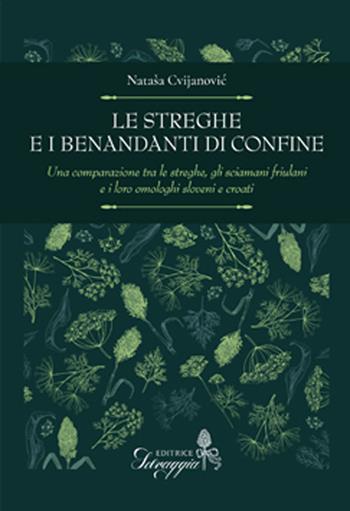 Le streghe e i benandanti di confine. Una comparazione tra le streghe, gli sciamani friulani e i loro omologhi sloveni e croati - Natasa Cvijanovic - Libro Editrice Selvaggia 2025 | Libraccio.it