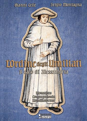 L'Ordine degli Umiliati. Il caso di Alessandria - Gianni Cellè, Segio Montagna - Libro Sisifo Edizioni 2026 | Libraccio.it
