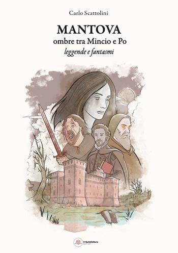 Mantova ombre tra Mincio e Po. Leggende fantasmi - Carlo Scattolini - Libro Il Gufo Editore 2025 | Libraccio.it