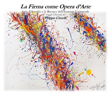 La firma come opera d’arte. Arte, filosofia e la ricerca dell'essenza universale. Ediz. illustrata - Filippo Circelli - Libro Il Gufo Editore 2026 | Libraccio.it