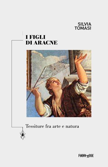 I figli di Aracne. Tessiture fra arte e natura. Ediz. critica - Silvia Tomasi - Libro Fuoriasse Edizioni 2025 | Libraccio.it