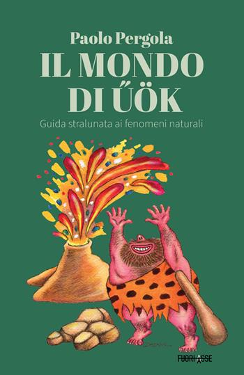 Il mondo di Uök. Guida stralunata ai fenomeni naturali - Paolo Pergola - Libro Fuoriasse Edizioni 2026 | Libraccio.it