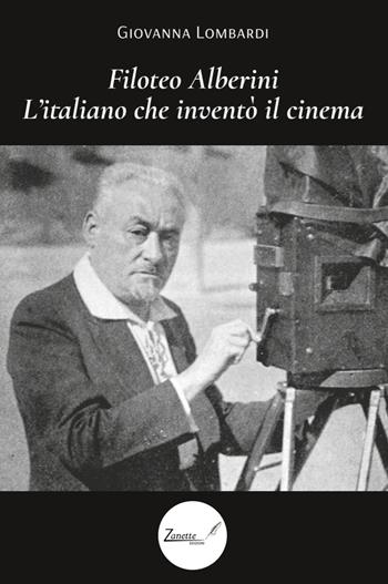Filoteo Alberini. L’italiano che inventò il cinema - Giovanna Lombardi - Libro Zanette Edizioni 2025 | Libraccio.it