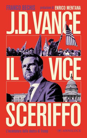 J.D. Vance il vice sceriffo. L'incantatore della destra di Trump - Franco Bechis - Libro Anniluce 2025 | Libraccio.it