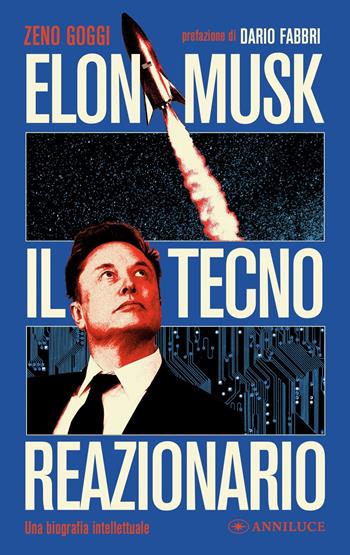 Elon Musk il tecno reazionario. Una biografia intellettuale - Zeno Goggi - Libro Anniluce 2025 | Libraccio.it