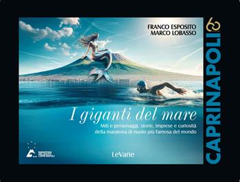 I giganti del mare. Miti e personaggi, storie, imprese e curiosità della maratona di nuoto più famosa del mondo - Franco Esposito, Marco Lobasso - Libro LeVarie 2025 | Libraccio.it