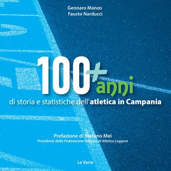100+anni di storia e statistiche dell'atletica in Campania. Da Mennea alla Simeoni, mille storie dell'atletica leggera campana - Gennaro Manzo, Fausto Narducci - Libro LeVarie 2026 | Libraccio.it
