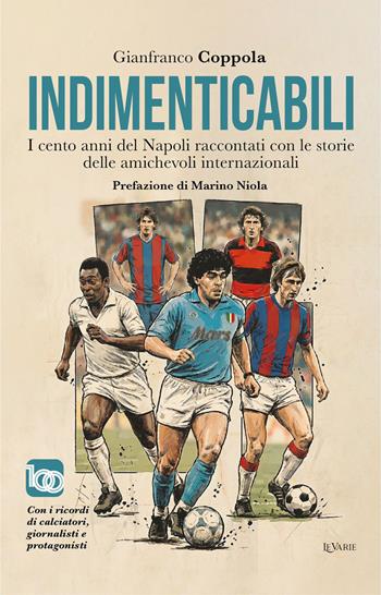 Indimenticabili. I cento anni del Napoli raccontati con le storie delle sue amichevoli internazionali - Gianfranco Coppola - Libro LeVarie 2026 | Libraccio.it