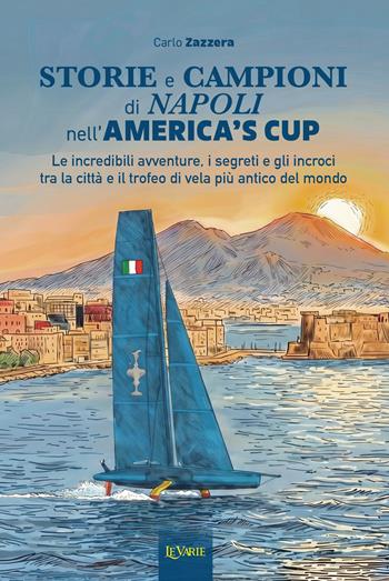 Storie e campioni di Napoli nell'America's Cup. Le incredibili avventure, i segreti e gli incroci tra la città e il trofeo di vela più antico del mondo - Carlo Zazzera - Libro LeVarie 2026 | Libraccio.it