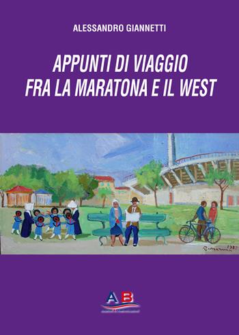 Appunti di viaggio dalla Maratona al West - Alessandro Giannetti - Libro AB Edizioni e Comunicazioni 2025 | Libraccio.it