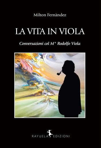 La vita in Viola. Conversazioni col M° Rodolfo Viola - Milton Fernández - Libro Rayuela Edizioni 2025, Caracol | Libraccio.it