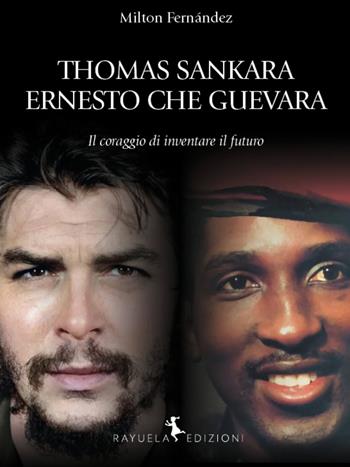 Thomas Sankara. Ernesto Che Guevara. Il coraggio di inventare il futuro - Milton Fernández - Libro Rayuela Edizioni 2026, Caracol | Libraccio.it