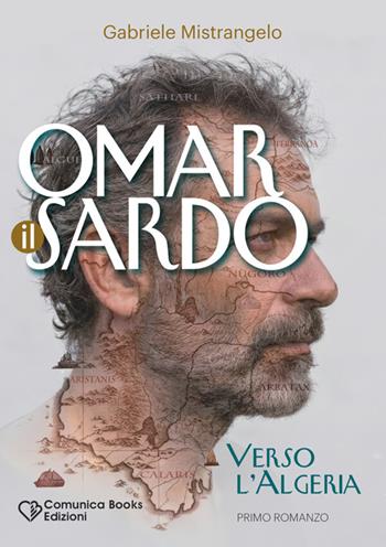 Omar il Sardo. Verso l'Algeria - Gabriele Mistrangelo - Libro Comunica Books Edizioni 2026 | Libraccio.it
