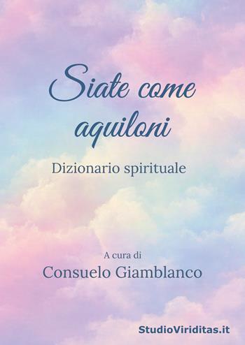 Siate come aquiloni. Dizionario spirituale. Nuova ediz. - Consuelo Giamblanco - Libro StudioViriditas.it 2026 | Libraccio.it