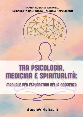 Tra psicologia, medicina, spiritualità. Manuale per esploratori della coscienza. Ediz. integrale - Maria Rosaria Vartolo, Andrea Napolitano, Elisabetta Camporese - Libro StudioViriditas.it 2025 | Libraccio.it