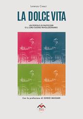 La dolce vita. Un popolo di pasticceri e il loro sogno rivoluzionario. Ediz. illustrata