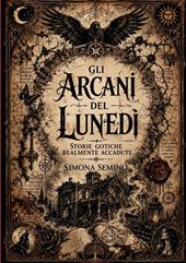 Gli arcani del lunedì. Storie gotiche realmente accadute