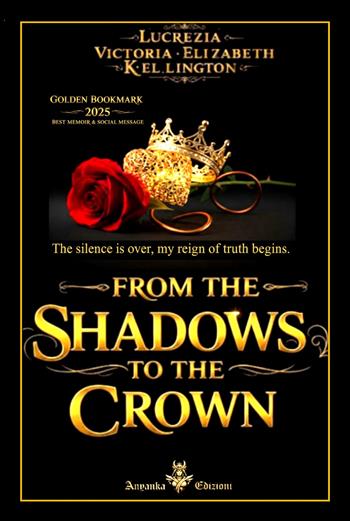 From the shadows to the crown. The silence is over, my reign of truth begins - Lucrezia Victoria Elizabeth Kellington - Libro Anyanka edizioni 2025 | Libraccio.it