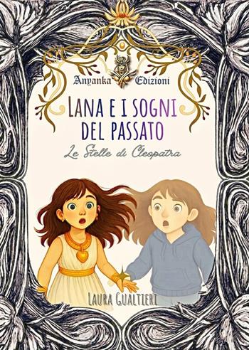 Lana e i sogni del passato. Le stelle di Cleopatra - Laura Gualtieri - Libro Anyanka edizioni 2026 | Libraccio.it