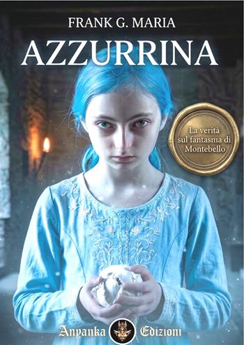 Azzurrina. La verità sul fantasma di Montebello. Ediz. integrale - Frank George Maria - Libro Anyanka edizioni 2026 | Libraccio.it