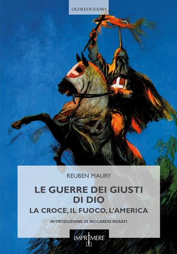 Le guerre dei Giusti di Dio. La croce, il fuoco, l'America - Reuben Maury - Libro Imprimere 2026, Oltreoceano | Libraccio.it