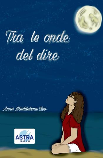 Tra le onde del dire - Anna Maddalena Elvo - Libro Astra Editori 2025 | Libraccio.it