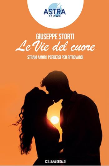 Le vie del cuore. Strani amori: perdersi per ritrovarsi - Giuseppe Storti - Libro Astra Editori 2026, Dedalo | Libraccio.it