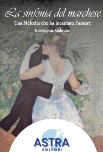 La sinfonia del Marchese. Una melodia che ha incantato l'amore - Giuseppina Ambrosio - Libro Astra Editori 2026, Dedalo | Libraccio.it
