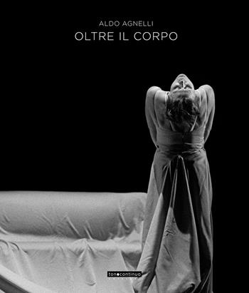 Oltre il corpo - Aldo Agnelli - Libro Tonocontinuo Edizioni 2026 | Libraccio.it
