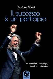 Il successo è un participio. Fai succedere i tuoi sogni, una fatica alla volta