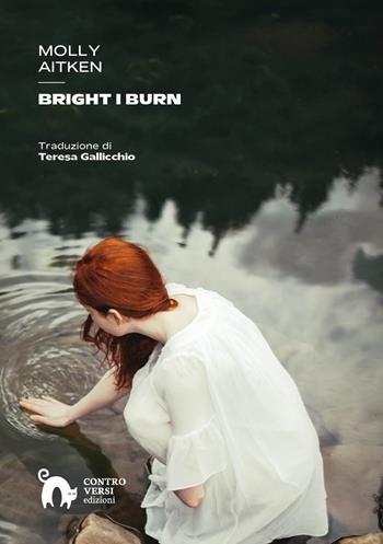 Bright I burn - Molly Aitken - Libro Controversi Edizioni 2026 | Libraccio.it
