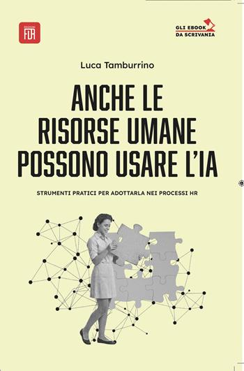 Anche le risorse umane possono usare l' I.A. strumenti pratici per adottarla nei processi HR - Luca Tamburrino - Libro Edizioni FiordiRisorse 2026 | Libraccio.it