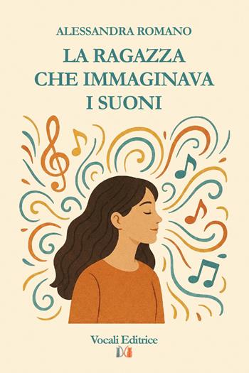La ragazza che immaginava i suoni - Alessandra Romano - Libro Vocali Editrice 2026 | Libraccio.it