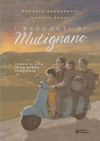 I Racconti di Mutignano. Storie di vita in un borgo abruzzese - Roberto Scanarotti, Lavinia Corvi - Libro Hatria Edizioni 2026 | Libraccio.it