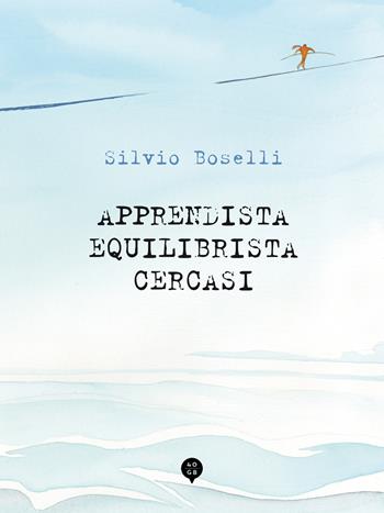 Apprendista equilibrista cercasi. Ediz. illustrata - Silvio Boselli - Libro 40GB 2026 | Libraccio.it