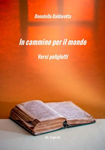 In cammino per il mondo. Versi poliglotti. Ediz. multilingue - Donatella Baldarotta - Libro Eugenia Edizioni 2026 | Libraccio.it