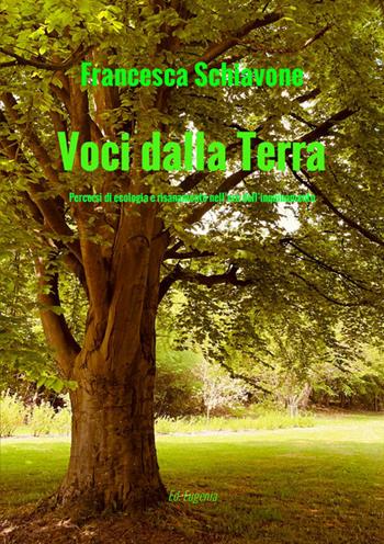 Voci dalla Terra. Percorsi di ecologia e risanamento nell'era dell'inquinamento - Francesca Schiavone - Libro Eugenia Edizioni 2026 | Libraccio.it